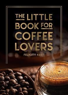 The Little Book for Coffee Lovers: Recipes, Trivia and How to Brew Great Coffee: The Perfect Gift for Any Aspiring Barista