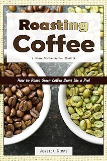 Roasting Coffee: How to Roast Green Coffee Beans like a Pro: 3